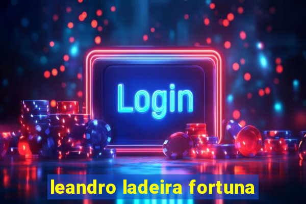 leandro ladeira fortuna